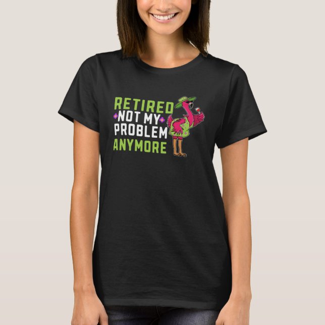 Camiseta Retired Not My Problem Anymore  Flamingo Retiremen (Frente)