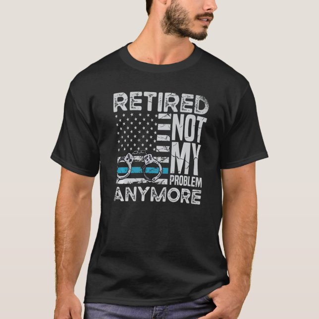 Camiseta Retired Not My Problem Anymore For A Police Office (Frente)