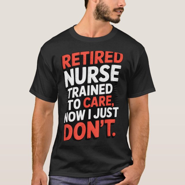 Camiseta Retired Nurse Trained To Care Now I Just Don’t Fun (Frente)