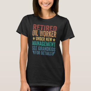 Camiseta Retired Oil Worker Under New Management For Grandf