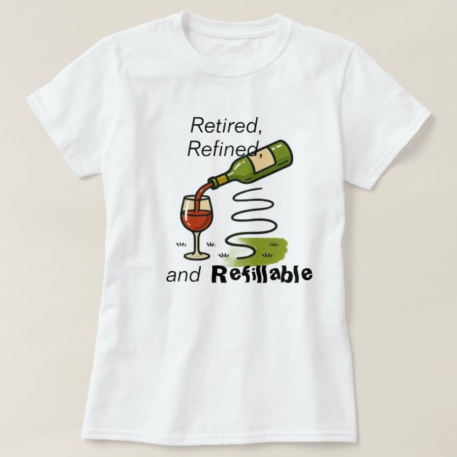 Camiseta Retired, Refined, and Refillable (Wine That Is) (Frente do Design)