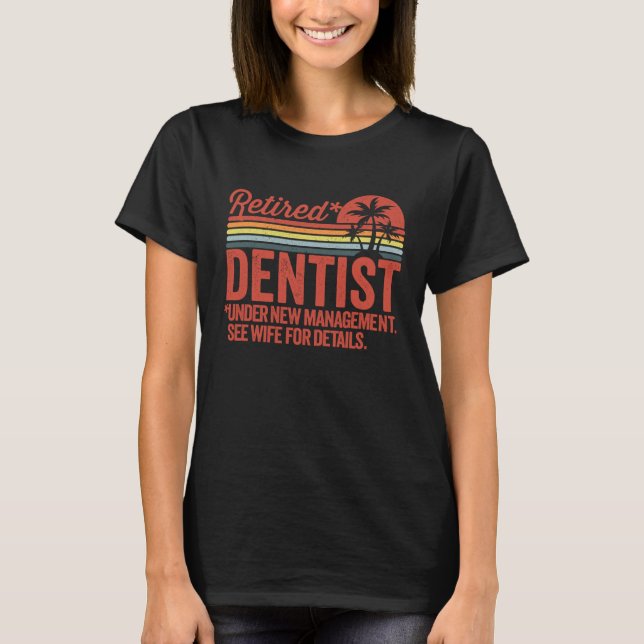 Camiseta Retired Under New Management Retirement Dentist (Frente)
