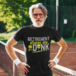 Camiseta Retirement Drives me to Dink Funny Pickleball
