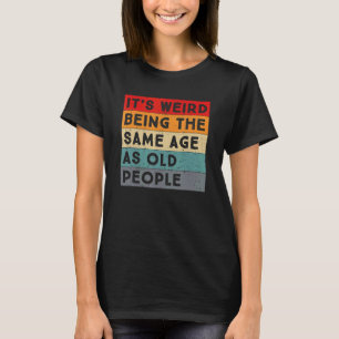 Camiseta Retro É estranho ter a mesma idade das Pessoas ant