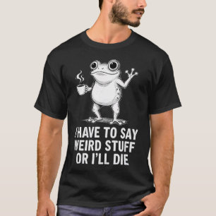 Camiseta Retro Eu Tenho Que Dizer Coisas Estranhas Ou Morro