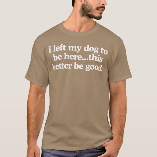 Camiseta Retro I Left My Dogo Be Herehis Better Be Good Fun (Frente)