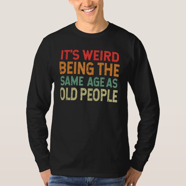 Camiseta Retro it's Weird Being The Same Age As Old People  (Frente)