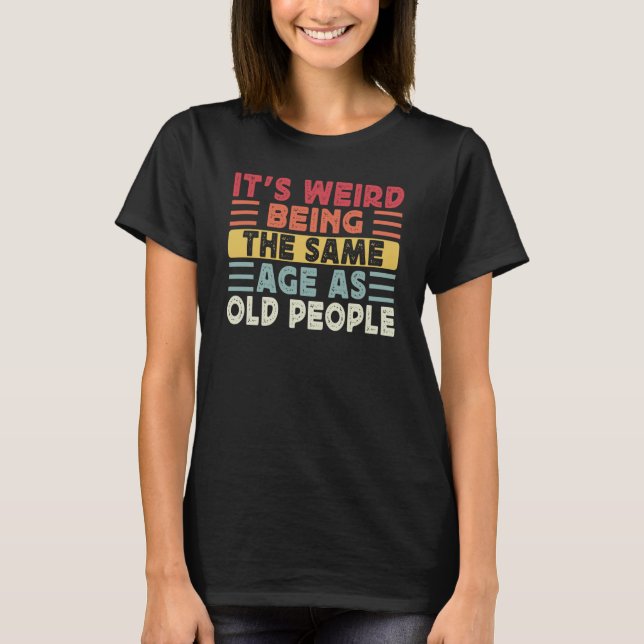 Camiseta Retro It's Weird Being The Same Age As Old People  (Frente)