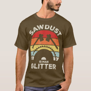 Camiseta Retro Sawdust é Man Glitter Funny Woodworking Vi