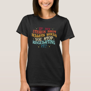 Camiseta Retro Se Meu Útero Disparasse Balas Você Pararia R