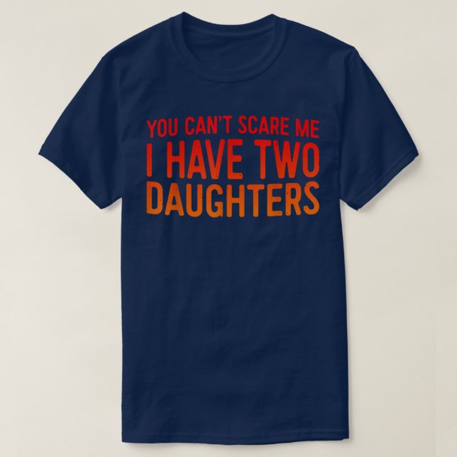 Camiseta Retro You Can't Scare Me I Have Two Daughters Fath (Frente do Design)