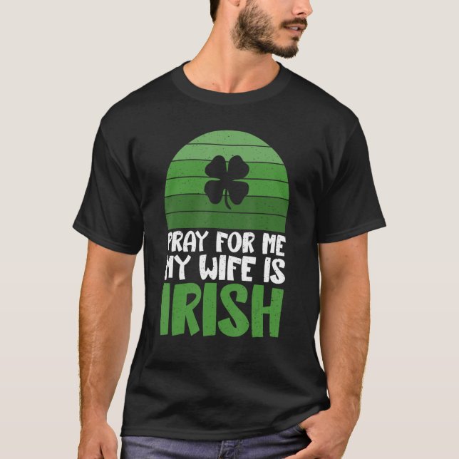 Camiseta Reze por mim, minha esposa é irlandesa (Frente)