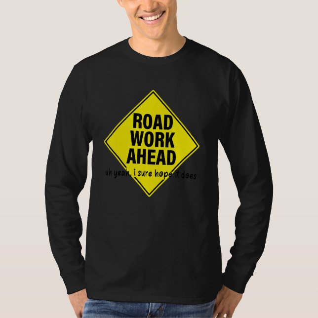 Camiseta Road Work Ahead Uh Yeah I Sure Hope It Does (Frente)
