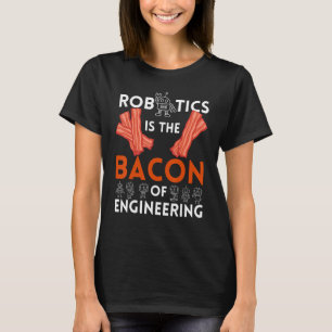 Camiseta Robótica é bacon de Engenharia Engraçado Robô B