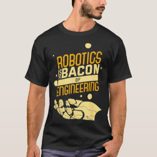Camiseta Robótica É Bacon De Nerd Engraçado De Engenharia