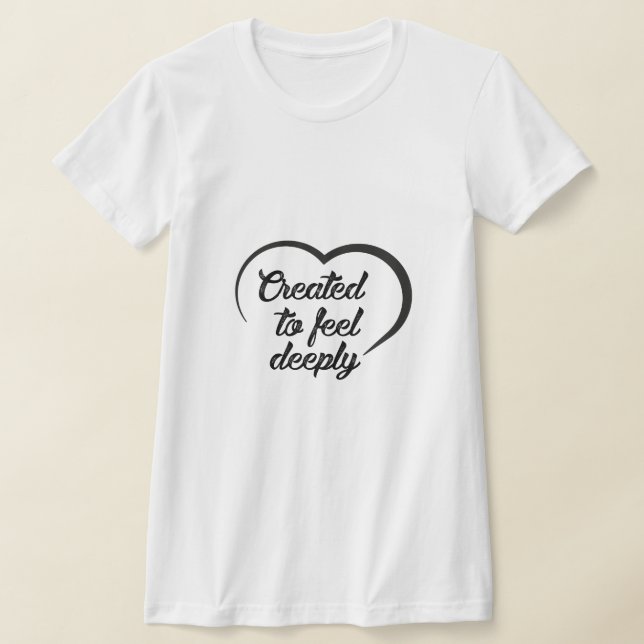 Camiseta Romantic Deep Love Quote - Created to Feel Deeply  (Postura )