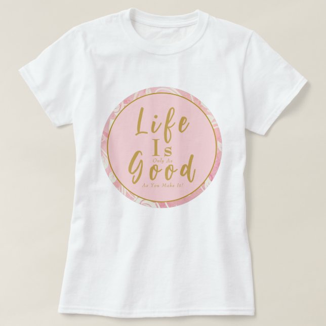 Camiseta Rosas Rosa A Vida É Tão Boa Quanto Você Faz (Frente do Design)