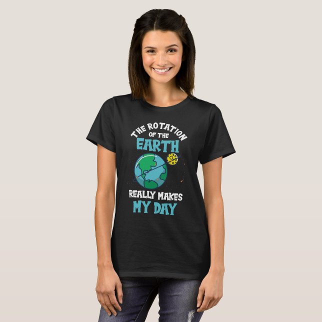 Camiseta Rotation of the Earth Makes My Day Science (Frente Completa)