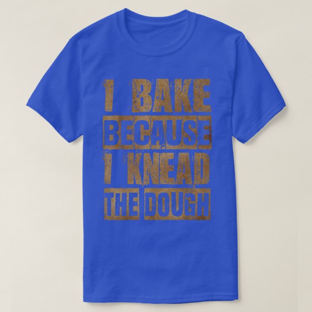 Camiseta Rustic Funny Baking T , I Knead The Dough, Bake, B (Frente do Design)
