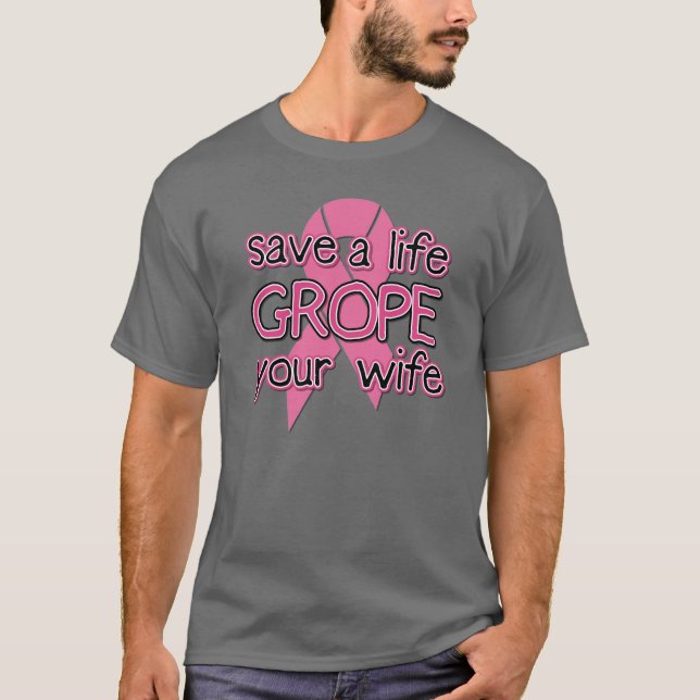 Camiseta Salvar uma vida, Grope sua esposa ($24,95) (Frente)