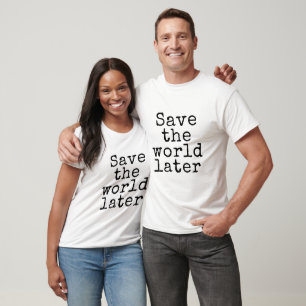 Camiseta Salve o mundo mais tarde