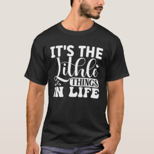 Camiseta São as pequenas coisas na vida que são gráficas pa