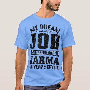 Camiseta Sarcasm My Dream Job seria a entrega de Karma