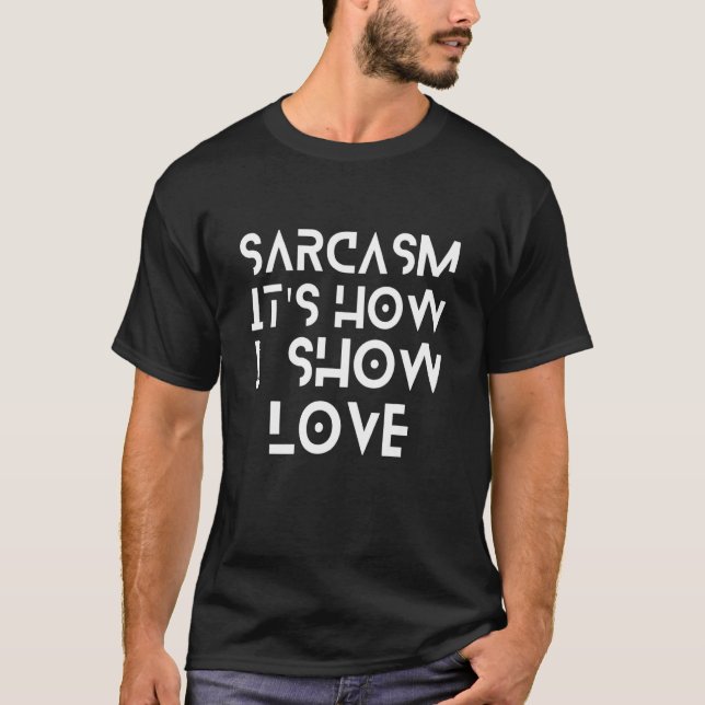 Camiseta Sarcasmo Itu2019s Como eu mostro amor sarcástico (Frente)