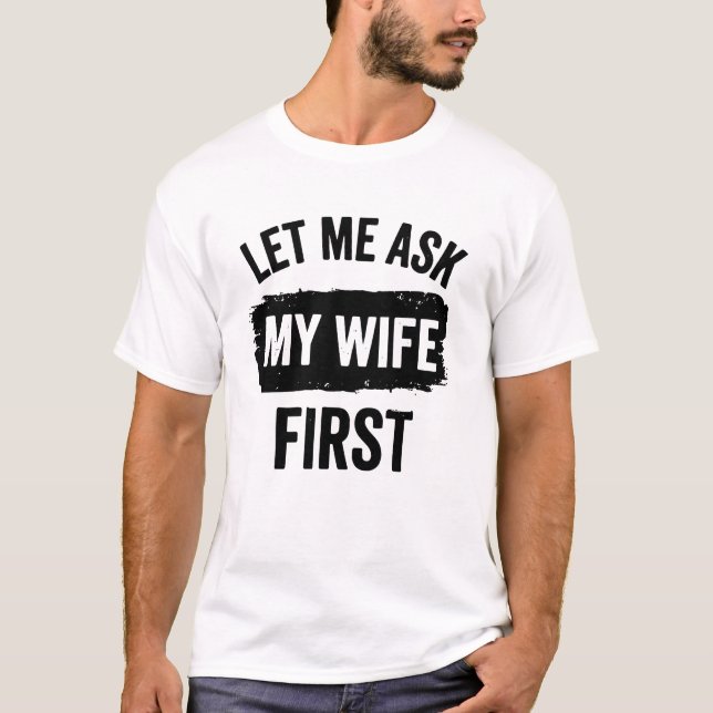 Camiseta Sarcastic Husband Let Me Ask My Wife First (Frente)