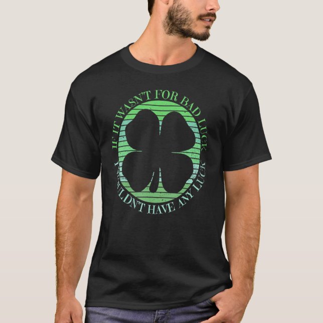 Camiseta Sarcastic St Patricks Day If It Wasn't For Bad Luc (Frente)