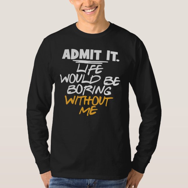 Camiseta Sarcástico Admite Que A Vida Seria Chata Sem Mim (Frente)