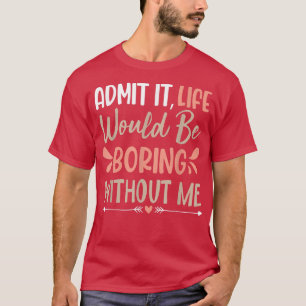 Camiseta Sarcástico Dizendo Admite Que A Vida Seria Chata C