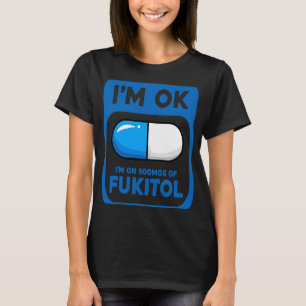 Camiseta Sarcástico Estou bem, estou em 500 mgs de Fukitol