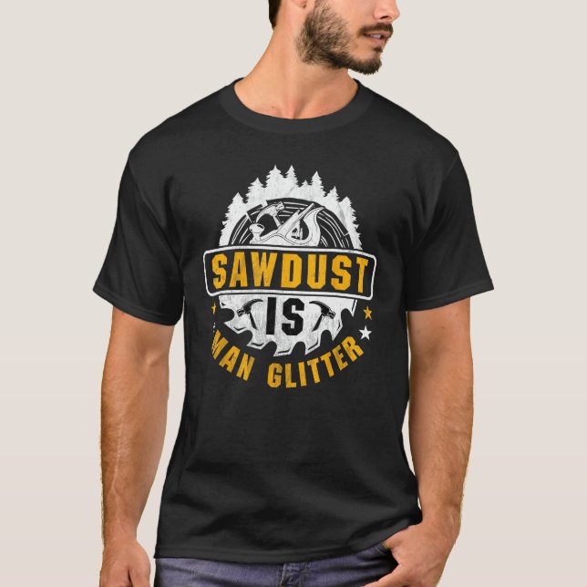 Camiseta Sawdust é Man Glitter - Carpintaria de madeira (Frente)