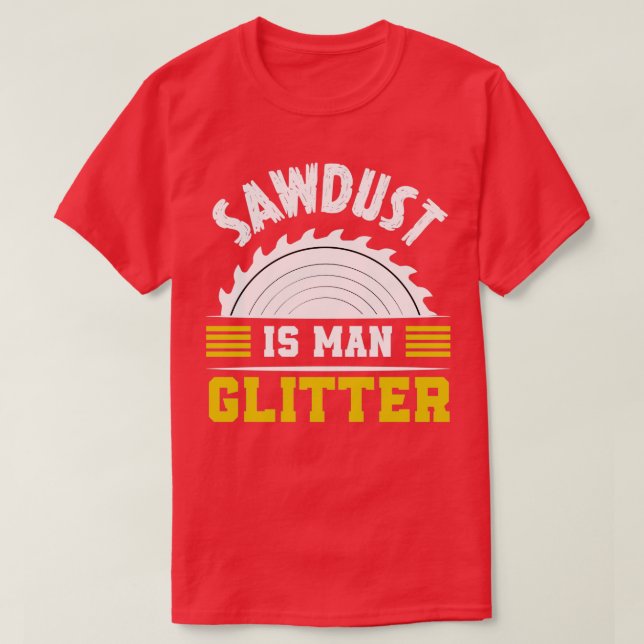Camiseta Sawdust é um homem que brilha muito, dizendo (Frente do Design)