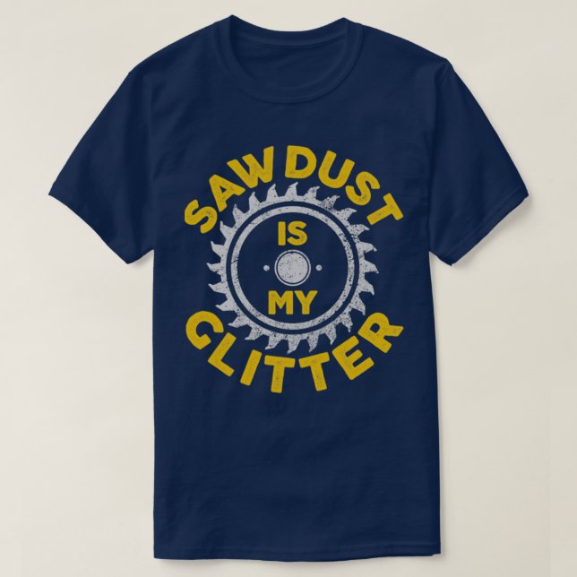 Camiseta Sawdust Is My Glitter Carpenter Gift  (Frente do Design)