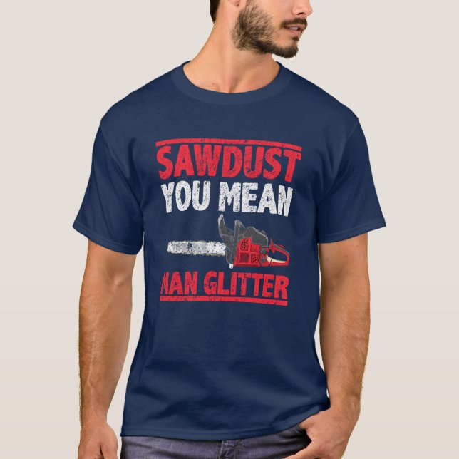 Camiseta Sawdust Você Quer Dizer Homem Glitter Lumberjack (Frente)