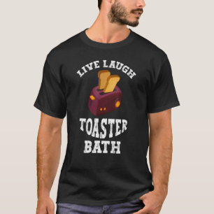 Camiseta Say Live Laugh Toaster Bath Inspiration 1
