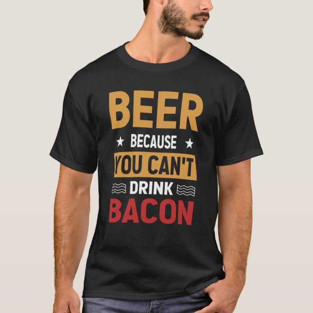 Camiseta Saying Beer Because You Can't Drink Bacon Designs  (Frente)