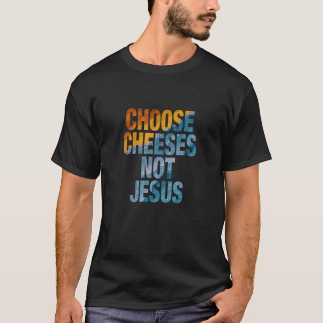 Camiseta Saying for Atheists CHOOSE CHEESES NOT JESUS 20 (Frente)