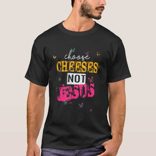 Camiseta Saying for Atheists CHOOSE CHEESES NOT JESUS 36 (Frente)
