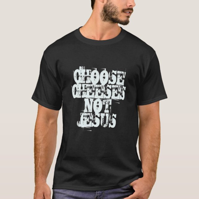 Camiseta Saying for Atheists CHOOSE CHEESES NOT JESUS 37 (Frente)