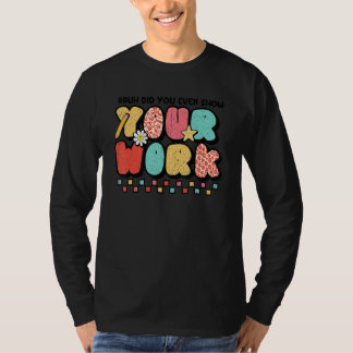 Camiseta school Math Teacher Bruh Did You Even Show Your Wo