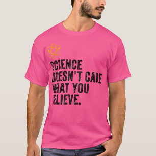 Camiseta Science Doesn't Care What You Believe Science Love