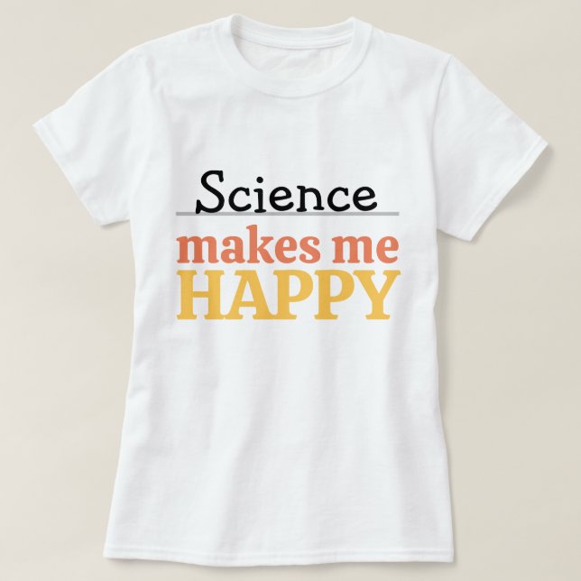 Camiseta Science Makes Me Happy Quote Vibrant Modern Cute (Frente do Design)
