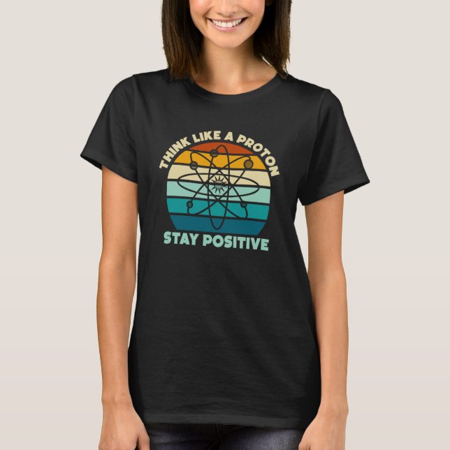 Camiseta Science Physics Nerd Think Like a Proton Stay Posi (Frente)