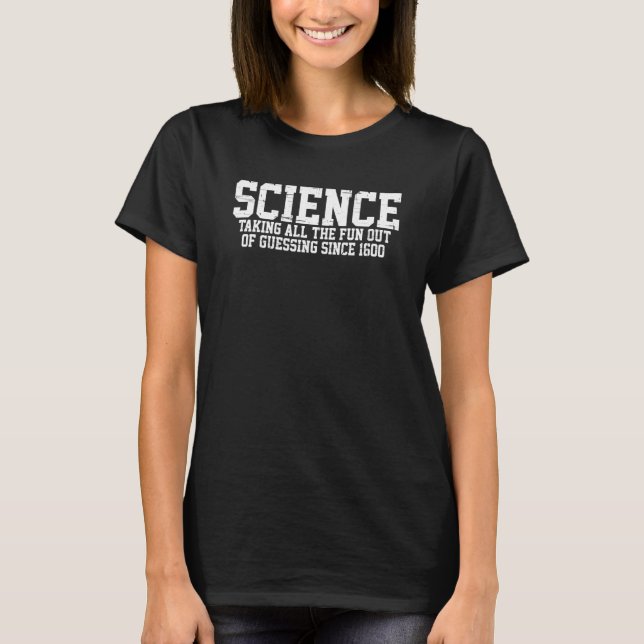 Camiseta Science Taking All The Fun Out Of Guessing Since 1 (Frente)