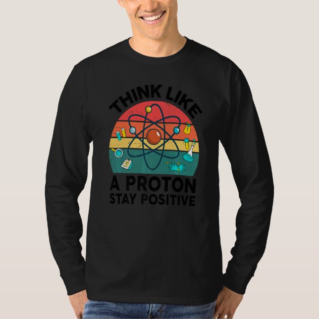 Camiseta Science  Think Like A Proton Stay Positive Chemist (Frente)