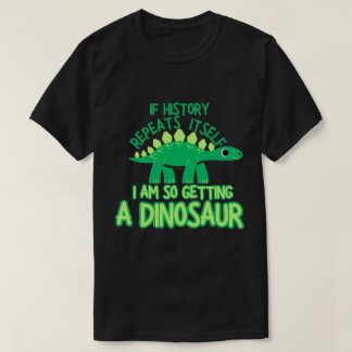 Camiseta Se A História Se Repete Eu Estou Pegando Um Dinoss