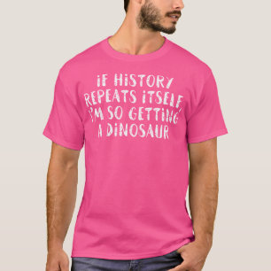 Camiseta Se A História Se Repetir Eu Vou Pegar Um Dinosau